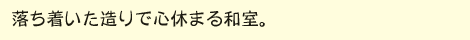 落ち着いた造りで心休まる和室。